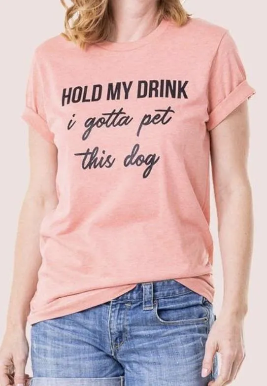Hats & clothing Hold my drink I gotta pet this dog Tees Sweatshirts