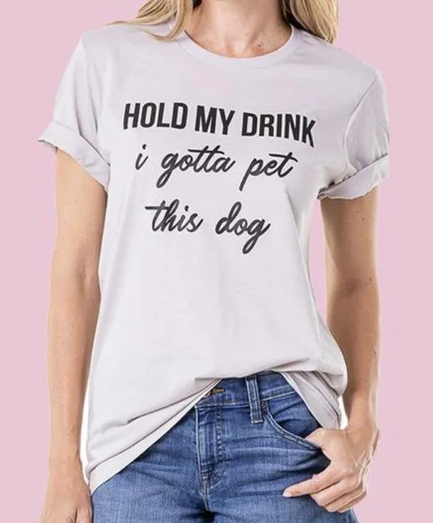 Hats & clothing Hold my drink I gotta pet this dog Tees Sweatshirts